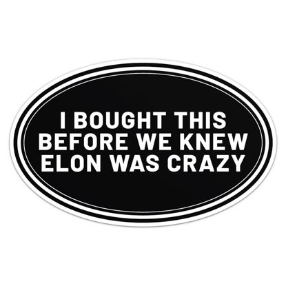 Picture of I Bought This Before We Knew Elon was Crazy Sticker - Waterproof Vinyl Decal for Car Bumper, Laptop, Water Bottle, Wall, and Window, Size - 6'' Longer Side