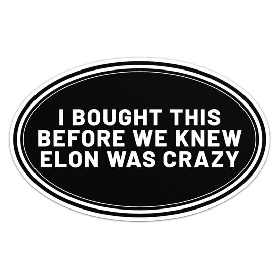 Picture of I Bought This Before We Knew Elon was Crazy Sticker - Waterproof Vinyl Decal for Car Bumper, Laptop, Water Bottle, Wall, and Window, Size - 6'' Longer Side